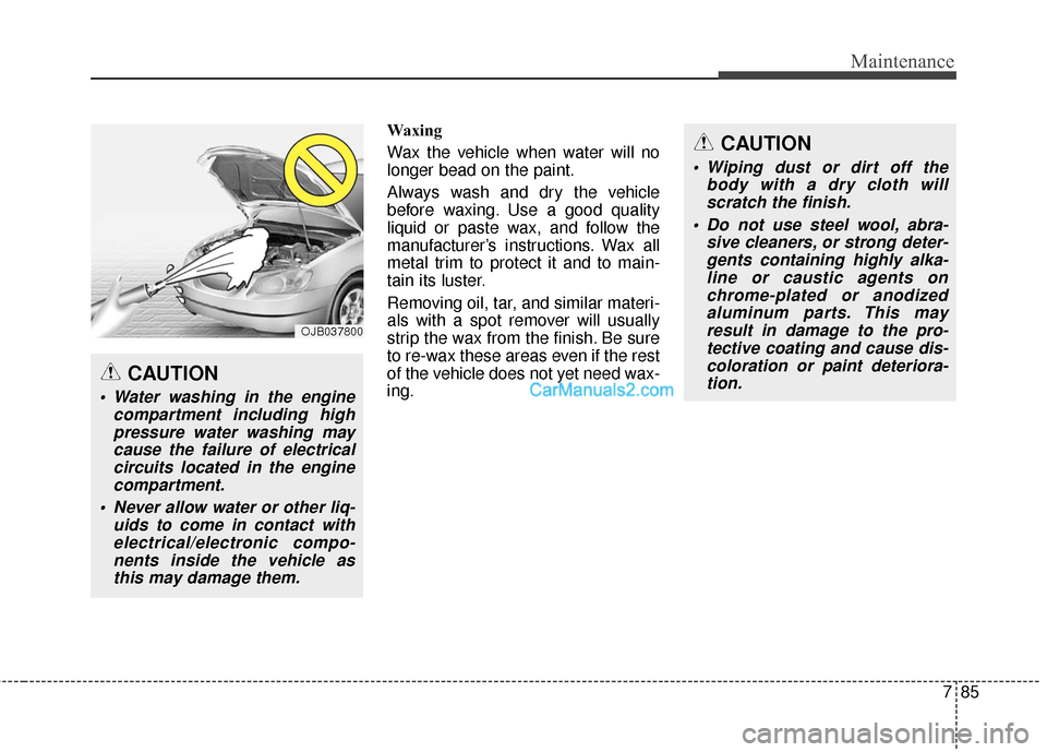 Hyundai Santa Fe 2016 Owners Manual 785
Maintenance
Waxing
Wax the vehicle when water will no
longer bead on the paint.
Always wash and dry the vehicle
before waxing. Use a good quality
liquid or paste wax, and follow the
manufacturer Hyundai Santa Fe 2016 Owners Manual 785
Maintenance
Waxing
Wax the vehicle when water will no
longer bead on the paint.
Always wash and dry the vehicle
before waxing. Use a good quality
liquid or paste wax, and follow the
manufacturer