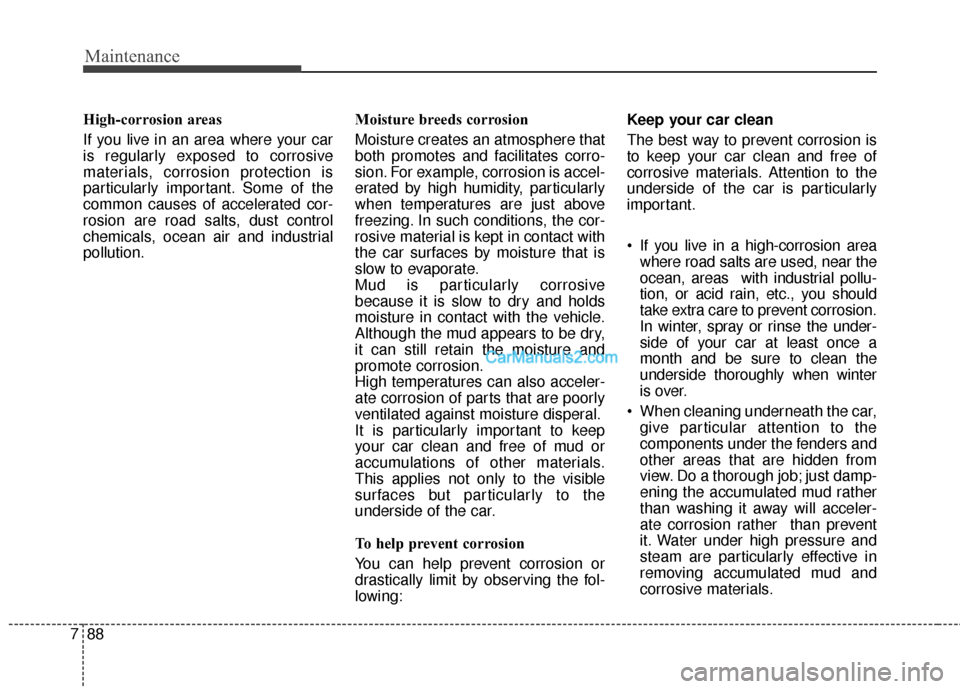 Hyundai Santa Fe 2016 Owners Manual Maintenance
88
7
High-corrosion areas
If you live in an area where your car
is regularly exposed to corrosive
materials, corrosion protection is
particularly important. Some of the
common causes of ac Hyundai Santa Fe 2016 Owners Manual Maintenance
88
7
High-corrosion areas
If you live in an area where your car
is regularly exposed to corrosive
materials, corrosion protection is
particularly important. Some of the
common causes of ac