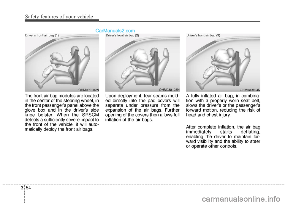 Hyundai Santa Fe 2016 Manual PDF Safety features of your vehicle
54
3
The front air bag modules are located
in the center of the steering wheel, in
the front passengers panel above the
glove box and in the driver’s side
knee bolst Hyundai Santa Fe 2016 Manual PDF Safety features of your vehicle
54
3
The front air bag modules are located
in the center of the steering wheel, in
the front passengers panel above the
glove box and in the driver’s side
knee bolst