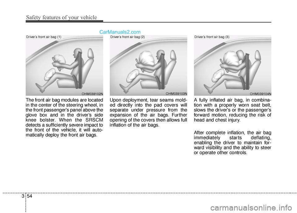 Hyundai Santa Fe 2016  Owners Manual Safety features of your vehicle
54
3
The front air bag modules are located
in the center of the steering wheel, in
the front passengers panel above the
glove box and in the driver’s side
knee bolst