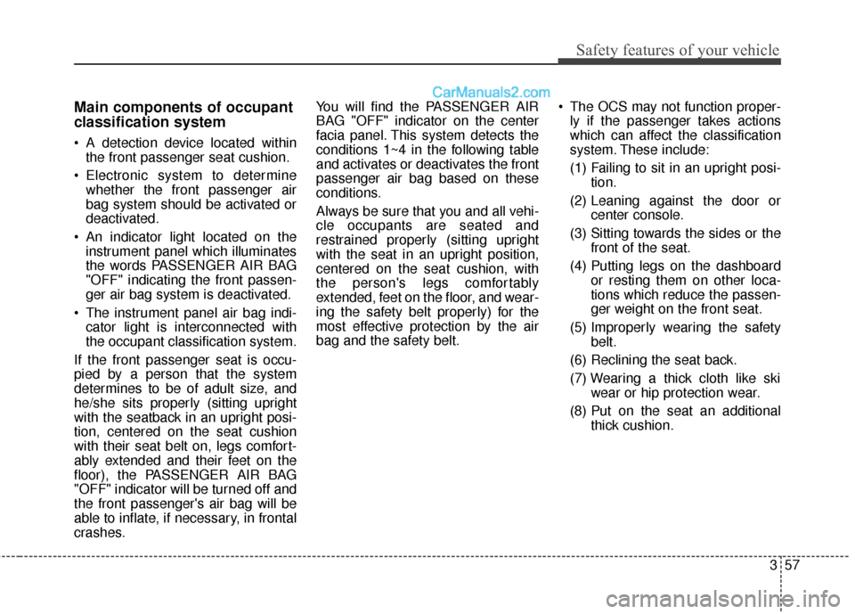 Hyundai Santa Fe 2016 Manual PDF 357
Safety features of your vehicle
Main components of occupant
classification system
A detection device located withinthe front passenger seat cushion.
Electronic system to determine whether the fr Hyundai Santa Fe 2016 Manual PDF 357
Safety features of your vehicle
Main components of occupant
classification system
A detection device located withinthe front passenger seat cushion.
Electronic system to determine whether the fr