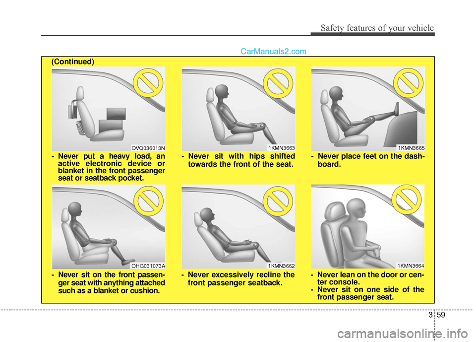 Hyundai Santa Fe 2016  Owners Manual 359
Safety features of your vehicle
1KMN3663
1KMN3664
1KMN3665
- Never sit with hips shiftedtowards the front of the seat.
- Never lean on the door or cen-ter console.
- Never sit on one side of the f