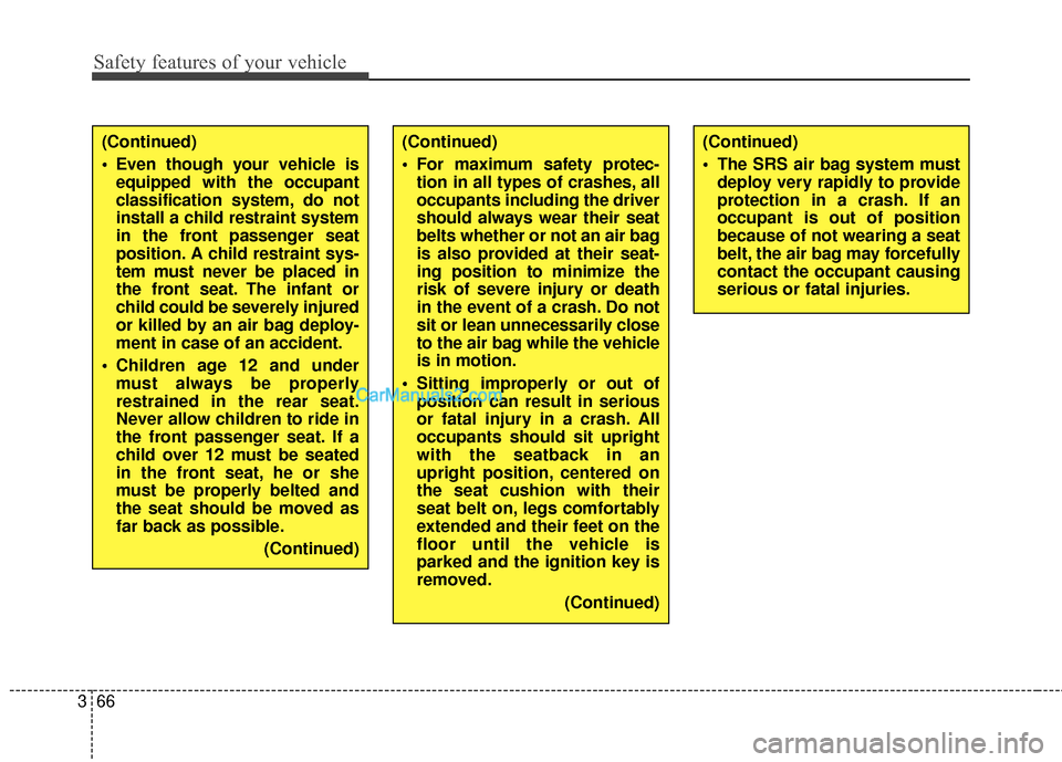 Hyundai Santa Fe 2016 Manual Online Safety features of your vehicle
66
3
(Continued)
The SRS air bag system must
deploy very rapidly to provide
protection in a crash. If an
occupant is out of position
because of not wearing a seat
belt Hyundai Santa Fe 2016 Manual Online Safety features of your vehicle
66
3
(Continued)
The SRS air bag system must
deploy very rapidly to provide
protection in a crash. If an
occupant is out of position
because of not wearing a seat
belt