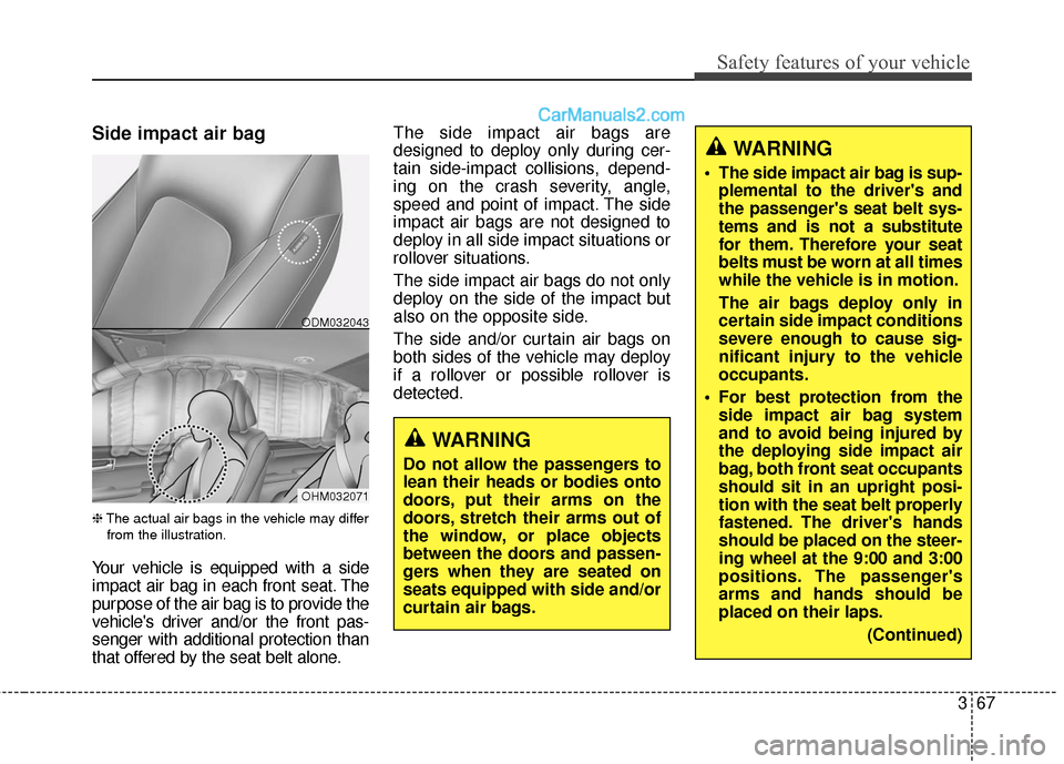 Hyundai Santa Fe 2016 Manual Online 367
Safety features of your vehicle
Side impact air bag
❈The actual air bags in the vehicle may differ
from the illustration.
Your vehicle is equipped with a side
impact air bag in each front seat Hyundai Santa Fe 2016 Manual Online 367
Safety features of your vehicle
Side impact air bag
❈The actual air bags in the vehicle may differ
from the illustration.
Your vehicle is equipped with a side
impact air bag in each front seat