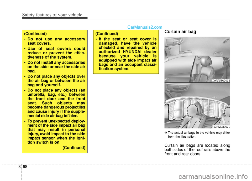 Hyundai Santa Fe 2016 Manual Online Safety features of your vehicle
68
3
Curtain air bag
❈ The actual air bags in the vehicle may differ
from the illustration.
Curtain air bags are located along
both sides of the roof rails above th Hyundai Santa Fe 2016 Manual Online Safety features of your vehicle
68
3
Curtain air bag
❈ The actual air bags in the vehicle may differ
from the illustration.
Curtain air bags are located along
both sides of the roof rails above th