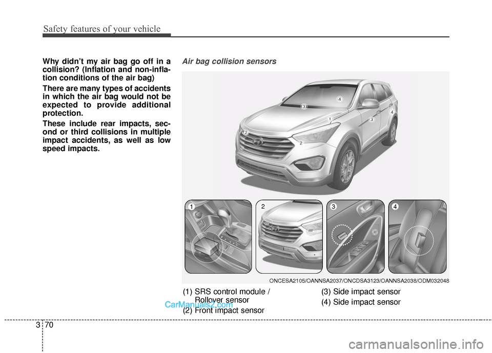 Hyundai Santa Fe 2016 Manual Online Safety features of your vehicle
70
3
Why didn’t my air bag go off in a
collision? (Inflation and non-infla-
tion conditions of the air bag)
There are many types of accidents
in which the air bag wou Hyundai Santa Fe 2016 Manual Online Safety features of your vehicle
70
3
Why didn’t my air bag go off in a
collision? (Inflation and non-infla-
tion conditions of the air bag)
There are many types of accidents
in which the air bag wou