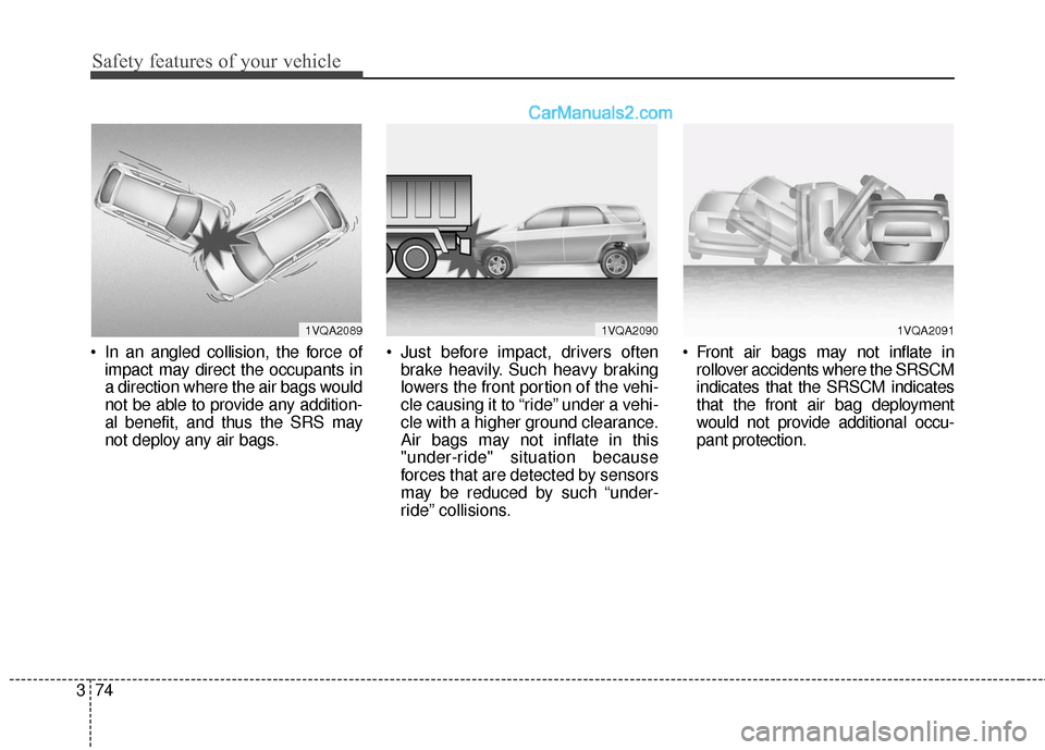 Hyundai Santa Fe 2016 Owners Manual Safety features of your vehicle
74
3
In an angled collision, the force of
impact may direct the occupants in
a direction where the air bags would
not be able to provide any addition-
al benefit, and Hyundai Santa Fe 2016 Owners Manual Safety features of your vehicle
74
3
In an angled collision, the force of
impact may direct the occupants in
a direction where the air bags would
not be able to provide any addition-
al benefit, and