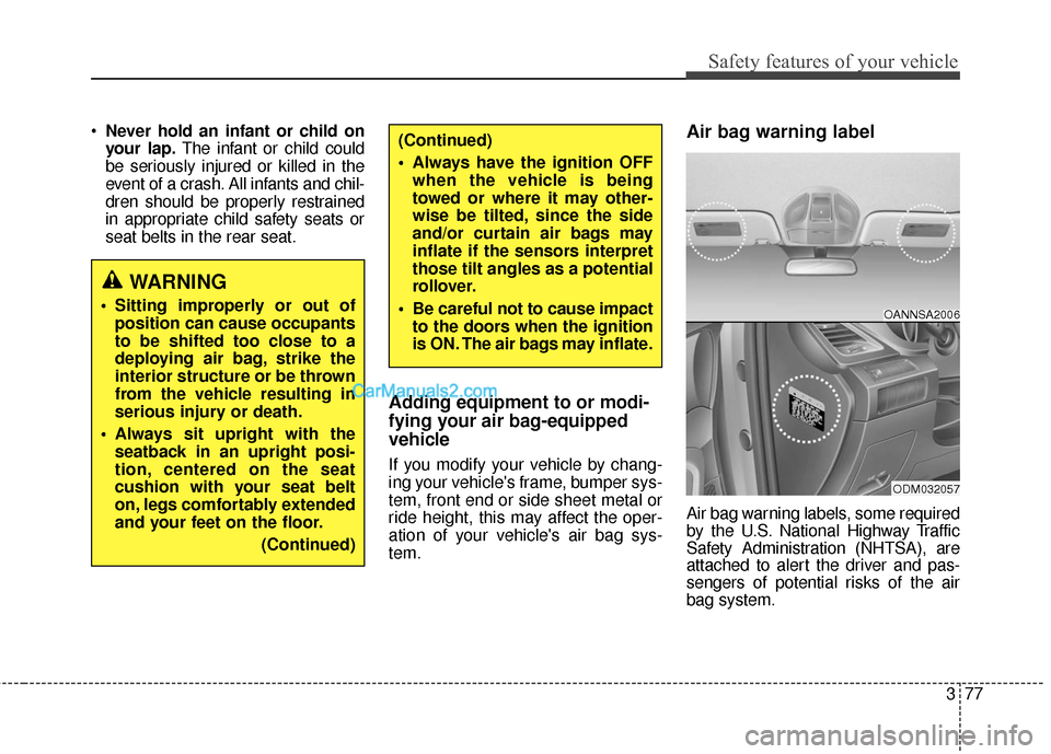 Hyundai Santa Fe 2016 Owners Manual 377
Safety features of your vehicle
Never hold an infant or child on
your lap. The infant or child could
be seriously injured or killed in the
event of a crash. All infants and chil-
dren should be pr Hyundai Santa Fe 2016 Owners Manual 377
Safety features of your vehicle
Never hold an infant or child on
your lap. The infant or child could
be seriously injured or killed in the
event of a crash. All infants and chil-
dren should be pr