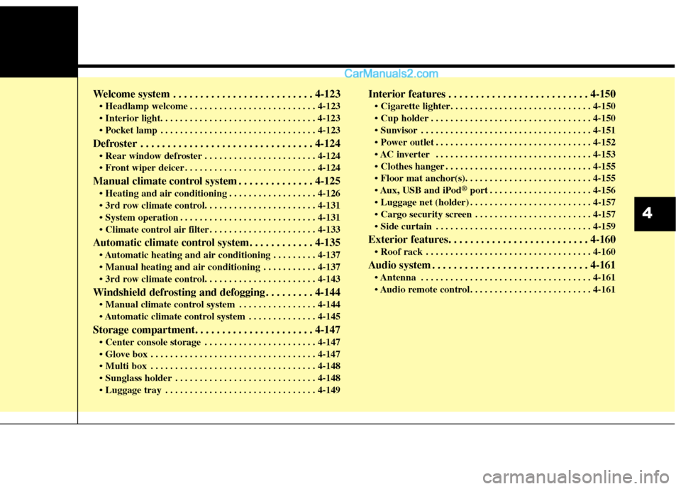 Hyundai Santa Fe 2016  Owners Manual Welcome system . . . . . . . . . . . . . . . . . . . . . . . . . . 4-123
 . . . . . . . . . . . . . . . . . . . . . . . . . . 4-123

 . . . . . . . . . . . . . . . . . . . . . . . . . . . . . . . . 4-