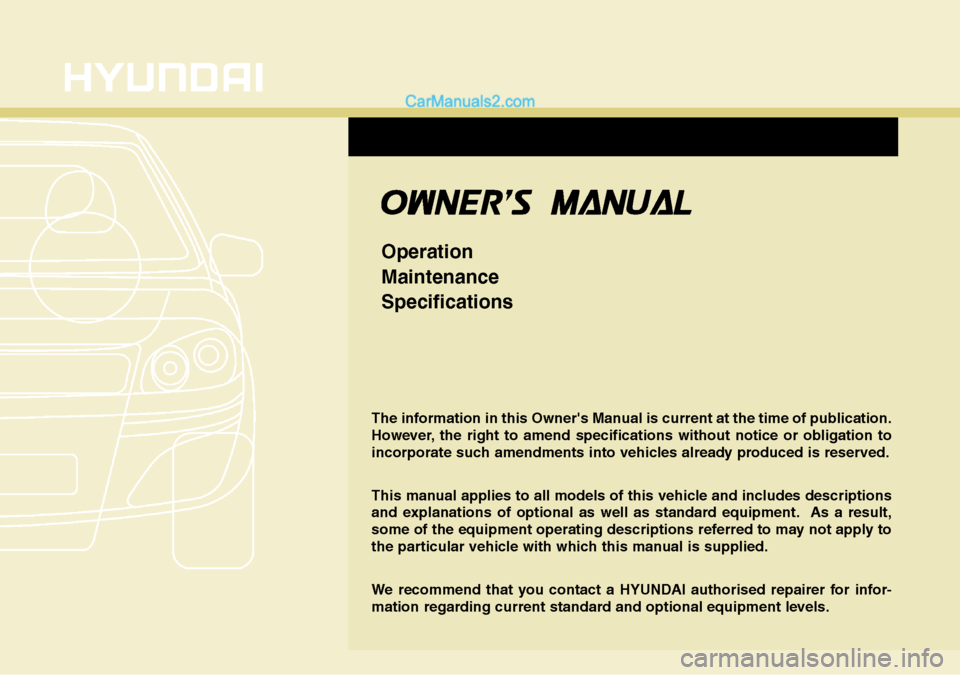 Hyundai Santa Fe 2016  Owners Manual - RHD (UK, Australia) OWNERS MANUAL
Operation
Maintenance
Specifications
The information in this Owners Manual is current at the time of publication.
However, the right to amend specifications without notice or obligatio