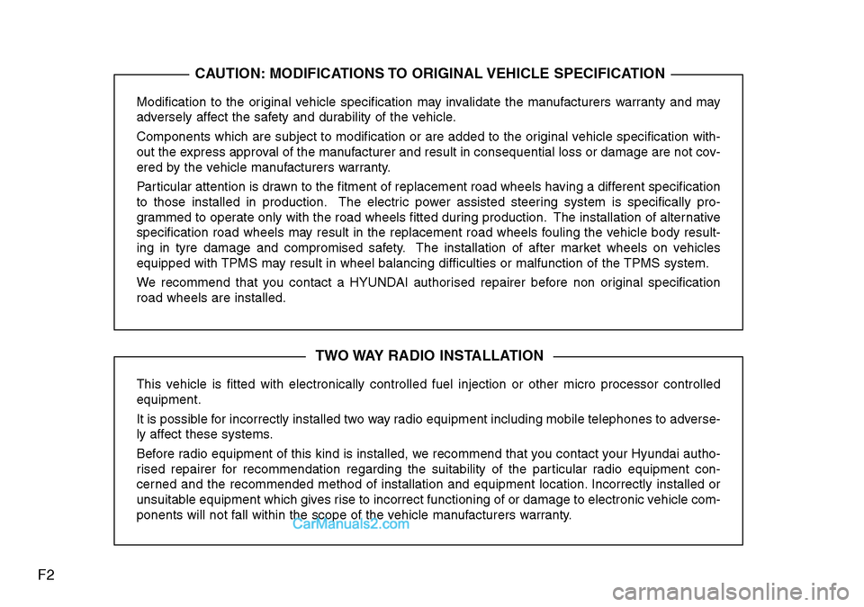 Hyundai Santa Fe 2016 Owners Manual - RHD (UK, Australia) F2
Modification to the original vehicle specification may invalidate the manufacturers warranty and may
adversely affect the safety and durability of the vehicle.
Components which are subject to modif Hyundai Santa Fe 2016 Owners Manual - RHD (UK, Australia) F2
Modification to the original vehicle specification may invalidate the manufacturers warranty and may
adversely affect the safety and durability of the vehicle.
Components which are subject to modif
