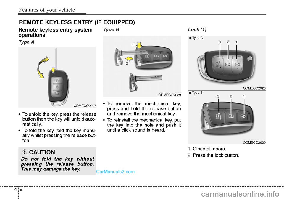 Hyundai Santa Fe 2016 Owners Manual - RHD (UK, Australia) Features of your vehicle
8 4
Remote keyless entry system
operations
Ty p e A
• To unfold the key, press the release
button then the key will unfold auto-
matically.
• To fold the key, fold the ke Hyundai Santa Fe 2016 Owners Manual - RHD (UK, Australia) Features of your vehicle
8 4
Remote keyless entry system
operations
Ty p e A
• To unfold the key, press the release
button then the key will unfold auto-
matically.
• To fold the key, fold the ke