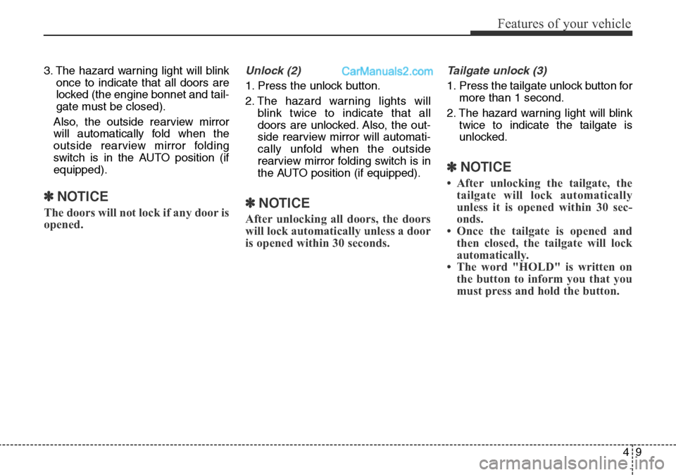 Hyundai Santa Fe 2016 Owners Manual - RHD (UK, Australia) 49
Features of your vehicle
3. The hazard warning light will blink
once to indicate that all doors are
locked (the engine bonnet and tail-
gate must be closed).
Also, the outside rearview mirror
will Hyundai Santa Fe 2016 Owners Manual - RHD (UK, Australia) 49
Features of your vehicle
3. The hazard warning light will blink
once to indicate that all doors are
locked (the engine bonnet and tail-
gate must be closed).
Also, the outside rearview mirror
will
