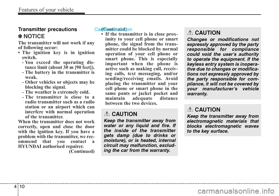 Hyundai Santa Fe 2016 Owners Manual - RHD (UK, Australia) Features of your vehicle
10 4
Transmitter precautions
✽NOTICE
The transmitter will not work if any
of following occur:
• The ignition key is in ignition
switch.
- You exceed the operating dis-
tan Hyundai Santa Fe 2016 Owners Manual - RHD (UK, Australia) Features of your vehicle
10 4
Transmitter precautions
✽NOTICE
The transmitter will not work if any
of following occur:
• The ignition key is in ignition
switch.
- You exceed the operating dis-
tan