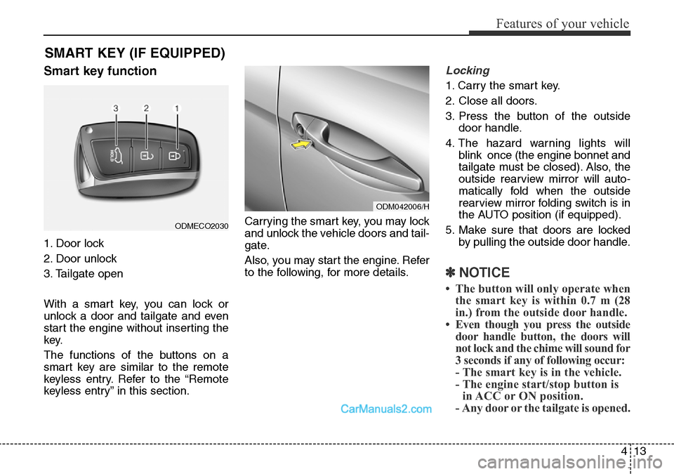 Hyundai Santa Fe 2016 Owners Manual - RHD (UK, Australia) 413
Features of your vehicle
Smart key function
1. Door lock
2. Door unlock
3. Tailgate open
With a smart key, you can lock or
unlock a door and tailgate and even
start the engine without inserting th Hyundai Santa Fe 2016 Owners Manual - RHD (UK, Australia) 413
Features of your vehicle
Smart key function
1. Door lock
2. Door unlock
3. Tailgate open
With a smart key, you can lock or
unlock a door and tailgate and even
start the engine without inserting th