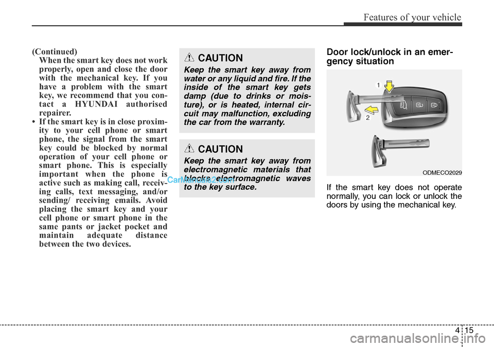 Hyundai Santa Fe 2016 Owners Manual - RHD (UK, Australia) 415
Features of your vehicle
(Continued)
When the smart key does not work
properly, open and close the door
with the mechanical key. If you
have a problem with the smart
key, we recommend that you con Hyundai Santa Fe 2016 Owners Manual - RHD (UK, Australia) 415
Features of your vehicle
(Continued)
When the smart key does not work
properly, open and close the door
with the mechanical key. If you
have a problem with the smart
key, we recommend that you con