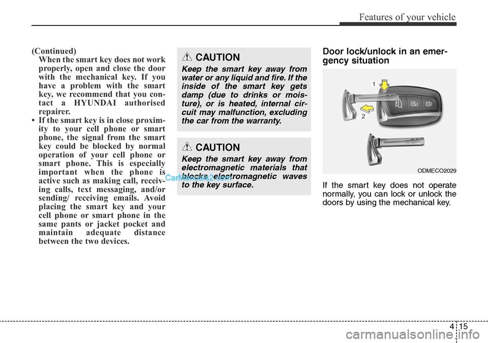 Hyundai Santa Fe 2016  Owners Manual - RHD (UK, Australia) 415
Features of your vehicle
(Continued)
When the smart key does not work
properly, open and close the door
with the mechanical key. If you
have a problem with the smart
key, we recommend that you con
