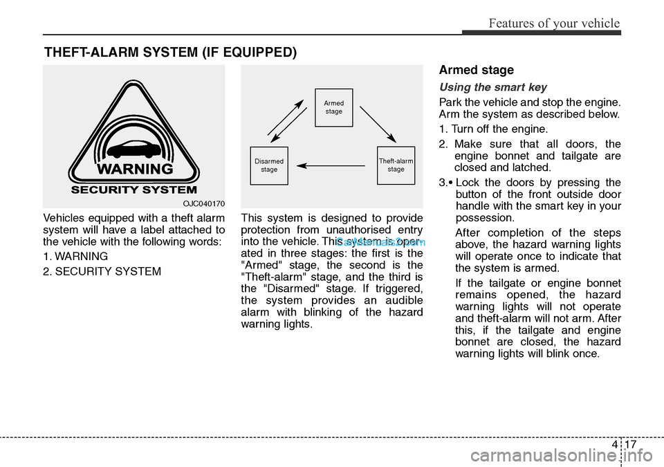 Hyundai Santa Fe 2016  Owners Manual - RHD (UK, Australia) 417
Features of your vehicle
Vehicles equipped with a theft alarm
system will have a label attached to
the vehicle with the following words:
1. WARNING
2. SECURITY SYSTEMThis system is designed to pro