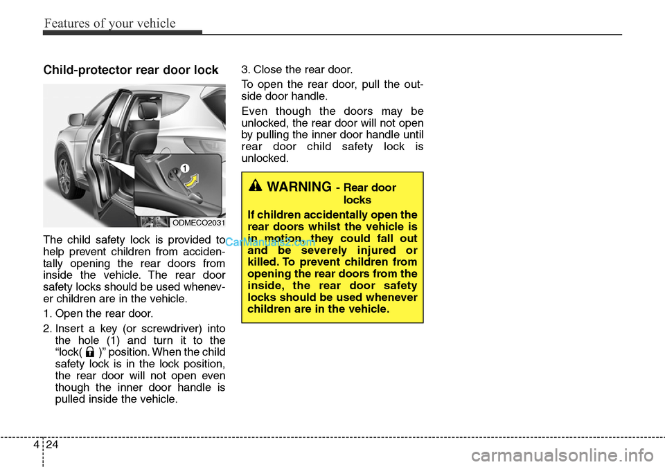 Hyundai Santa Fe 2016 Owners Manual - RHD (UK, Australia) Features of your vehicle
24 4
Child-protector rear door lock
The child safety lock is provided to
help prevent children from acciden-
tally opening the rear doors from
inside the vehicle. The rear doo Hyundai Santa Fe 2016 Owners Manual - RHD (UK, Australia) Features of your vehicle
24 4
Child-protector rear door lock
The child safety lock is provided to
help prevent children from acciden-
tally opening the rear doors from
inside the vehicle. The rear doo