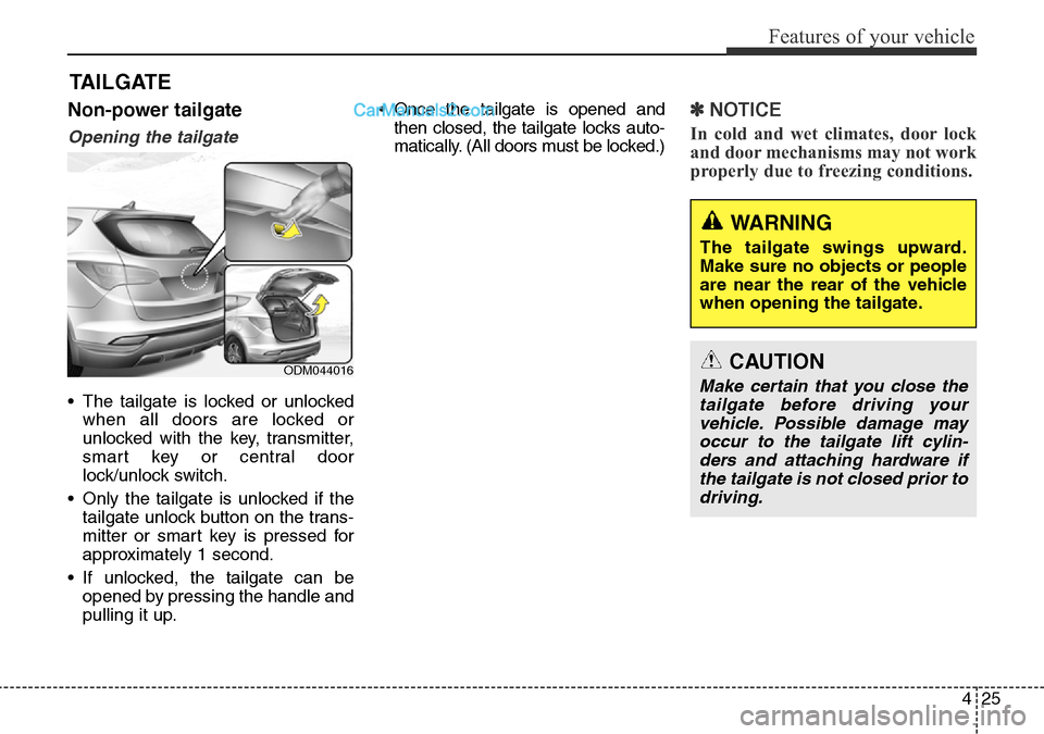 Hyundai Santa Fe 2016 Owners Manual - RHD (UK, Australia) 425
Features of your vehicle
Non-power tailgate
Opening the tailgate
• The tailgate is locked or unlocked
when all doors are locked or
unlocked with the key, transmitter,
smart key or central door
l Hyundai Santa Fe 2016 Owners Manual - RHD (UK, Australia) 425
Features of your vehicle
Non-power tailgate
Opening the tailgate
• The tailgate is locked or unlocked
when all doors are locked or
unlocked with the key, transmitter,
smart key or central door
l