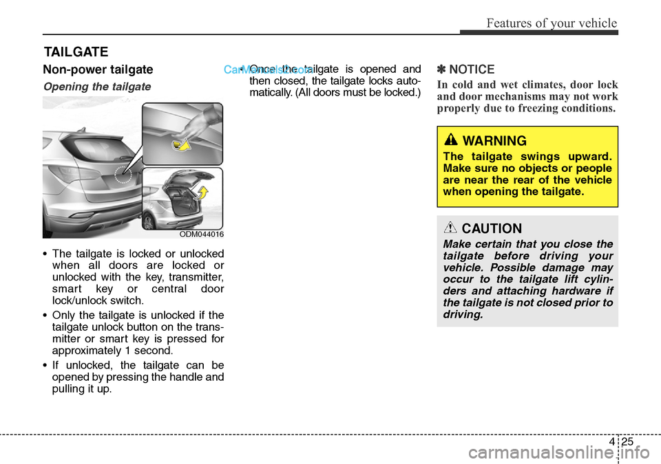 Hyundai Santa Fe 2016  Owners Manual - RHD (UK, Australia) 425
Features of your vehicle
Non-power tailgate
Opening the tailgate
• The tailgate is locked or unlocked
when all doors are locked or
unlocked with the key, transmitter,
smart key or central door
l