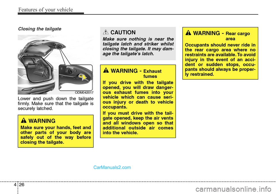 Hyundai Santa Fe 2016 Owners Manual - RHD (UK, Australia) Features of your vehicle
26 4
Closing the tailgate
Lower and push down the tailgate
firmly. Make sure that the tailgate is
securely latched.
CAUTION
Make sure nothing is near the
tailgate latch and st Hyundai Santa Fe 2016 Owners Manual - RHD (UK, Australia) Features of your vehicle
26 4
Closing the tailgate
Lower and push down the tailgate
firmly. Make sure that the tailgate is
securely latched.
CAUTION
Make sure nothing is near the
tailgate latch and st