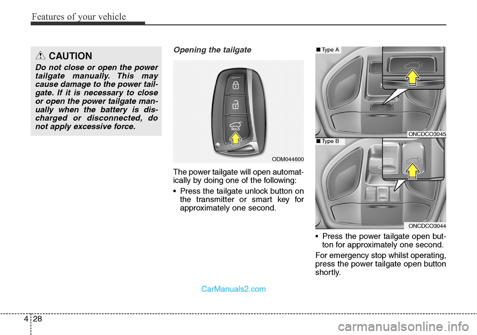 Hyundai Santa Fe 2016 Owners Manual - RHD (UK, Australia) Features of your vehicle
28 4
Opening the tailgate
The power tailgate will open automat-
ically by doing one of the following:
• Press the tailgate unlock button on
the transmitter or smart key for
Hyundai Santa Fe 2016 Owners Manual - RHD (UK, Australia) Features of your vehicle
28 4
Opening the tailgate
The power tailgate will open automat-
ically by doing one of the following:
• Press the tailgate unlock button on
the transmitter or smart key for