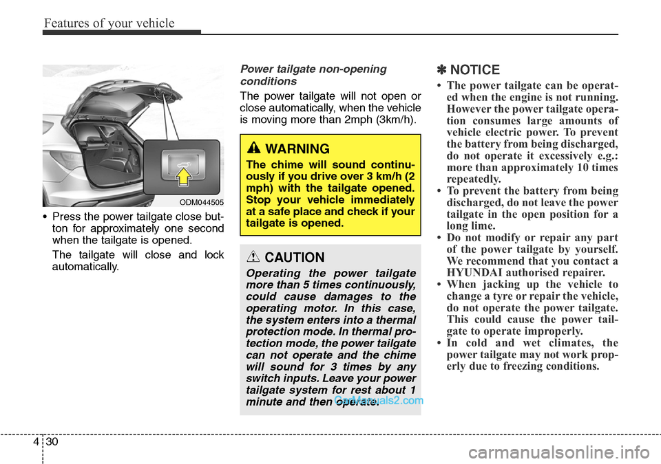 Hyundai Santa Fe 2016 Owners Manual - RHD (UK, Australia) Features of your vehicle
30 4
• Press the power tailgate close but-
ton for approximately one second
when the tailgate is opened.
The tailgate will close and lock
automatically.
Power tailgate non-o Hyundai Santa Fe 2016 Owners Manual - RHD (UK, Australia) Features of your vehicle
30 4
• Press the power tailgate close but-
ton for approximately one second
when the tailgate is opened.
The tailgate will close and lock
automatically.
Power tailgate non-o
