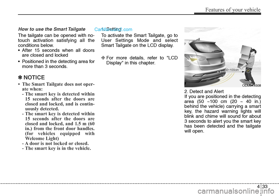 Hyundai Santa Fe 2016 Owners Manual - RHD (UK, Australia) 433
Features of your vehicle
How to use the Smart Tailgate
The tailgate can be opened with no-
touch activation satisfying all the
conditions below.
• After 15 seconds when all doors
are closed and Hyundai Santa Fe 2016 Owners Manual - RHD (UK, Australia) 433
Features of your vehicle
How to use the Smart Tailgate
The tailgate can be opened with no-
touch activation satisfying all the
conditions below.
• After 15 seconds when all doors
are closed and