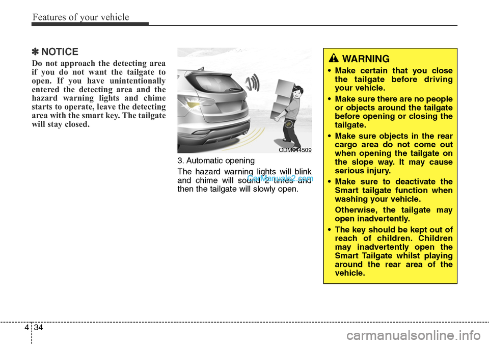 Hyundai Santa Fe 2016 Owners Manual - RHD (UK, Australia) Features of your vehicle
34 4
✽NOTICE
Do not approach the detecting area
if you do not want the tailgate to
open. If you have unintentionally
entered the detecting area and the
hazard warning lights Hyundai Santa Fe 2016 Owners Manual - RHD (UK, Australia) Features of your vehicle
34 4
✽NOTICE
Do not approach the detecting area
if you do not want the tailgate to
open. If you have unintentionally
entered the detecting area and the
hazard warning lights
