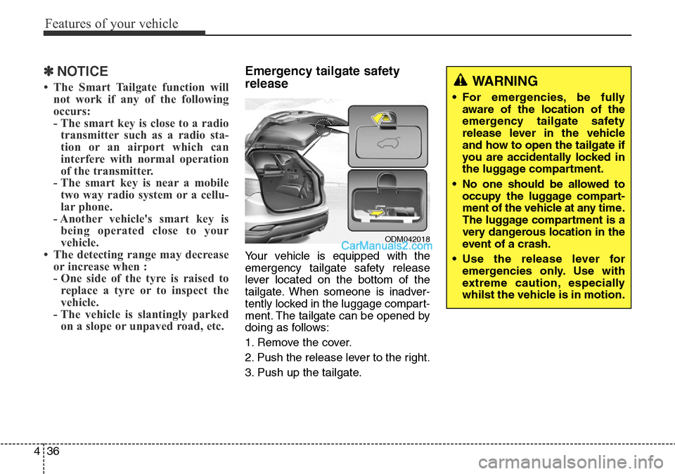 Hyundai Santa Fe 2016 Owners Manual - RHD (UK, Australia) Features of your vehicle
36 4
✽NOTICE
• The Smart Tailgate function will
not work if any of the following
occurs:
- The smart key is close to a radio
transmitter such as a radio sta-
tion or an ai Hyundai Santa Fe 2016 Owners Manual - RHD (UK, Australia) Features of your vehicle
36 4
✽NOTICE
• The Smart Tailgate function will
not work if any of the following
occurs:
- The smart key is close to a radio
transmitter such as a radio sta-
tion or an ai