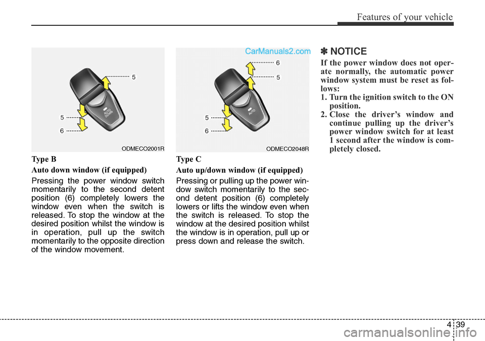 Hyundai Santa Fe 2016 Owners Manual - RHD (UK, Australia) 439
Features of your vehicle
Ty p e B
Auto down window (if equipped)
Pressing the power window switch
momentarily to the second detent
position (6) completely lowers the
window even when the switch Hyundai Santa Fe 2016 Owners Manual - RHD (UK, Australia) 439
Features of your vehicle
Ty p e B
Auto down window (if equipped)
Pressing the power window switch
momentarily to the second detent
position (6) completely lowers the
window even when the switch