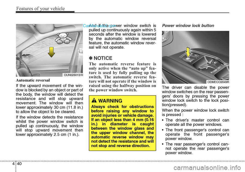 Hyundai Santa Fe 2016 Owners Manual - RHD (UK, Australia) Features of your vehicle
40 4
Automatic reversal
If the upward movement of the win-
dow is blocked by an object or part of
the body, the window will detect the
resistance and will stop upward
movemen Hyundai Santa Fe 2016 Owners Manual - RHD (UK, Australia) Features of your vehicle
40 4
Automatic reversal
If the upward movement of the win-
dow is blocked by an object or part of
the body, the window will detect the
resistance and will stop upward
movemen