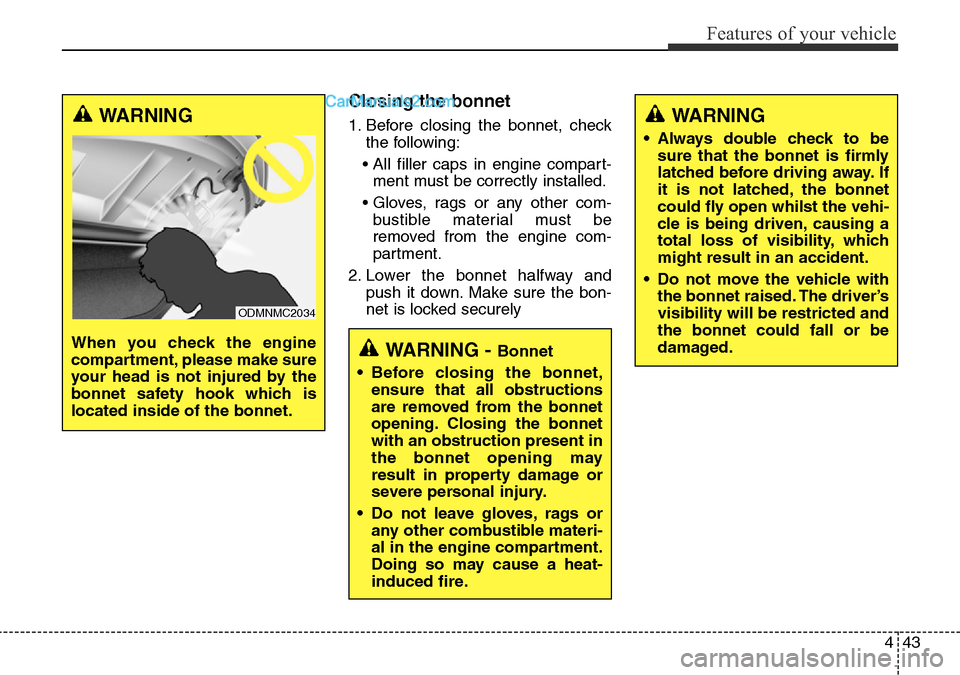 Hyundai Santa Fe 2016 Owners Manual - RHD (UK, Australia) 443
Features of your vehicle
Closing the bonnet
1. Before closing the bonnet, check
the following:
• All filler caps in engine compart-
ment must be correctly installed.
• Gloves, rags or any othe Hyundai Santa Fe 2016 Owners Manual - RHD (UK, Australia) 443
Features of your vehicle
Closing the bonnet
1. Before closing the bonnet, check
the following:
• All filler caps in engine compart-
ment must be correctly installed.
• Gloves, rags or any othe