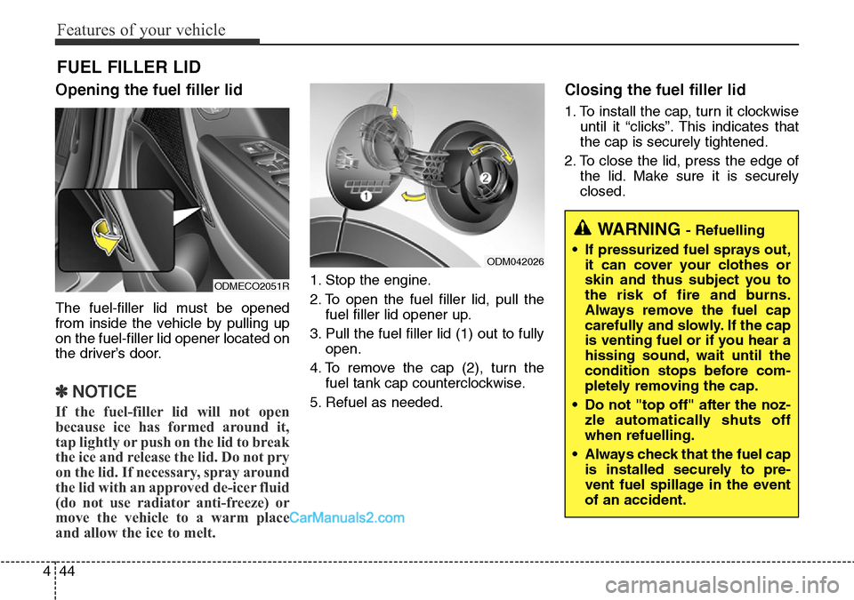 Hyundai Santa Fe 2016 Owners Manual - RHD (UK, Australia) Features of your vehicle
44 4
Opening the fuel filler lid
The fuel-filler lid must be opened
from inside the vehicle by pulling up
on the fuel-filler lid opener located on
the driver’s door.
✽NOTI Hyundai Santa Fe 2016 Owners Manual - RHD (UK, Australia) Features of your vehicle
44 4
Opening the fuel filler lid
The fuel-filler lid must be opened
from inside the vehicle by pulling up
on the fuel-filler lid opener located on
the driver’s door.
✽NOTI