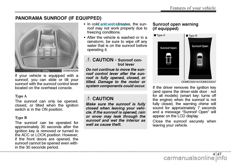 Hyundai Santa Fe 2016 Owners Manual - RHD (UK, Australia) 447
Features of your vehicle
If your vehicle is equipped with a
sunroof, you can slide or tilt your
sunroof with the sunroof control lever
located on the overhead console.
Ty p e A
The sunroof can on Hyundai Santa Fe 2016 Owners Manual - RHD (UK, Australia) 447
Features of your vehicle
If your vehicle is equipped with a
sunroof, you can slide or tilt your
sunroof with the sunroof control lever
located on the overhead console.
Ty p e A
The sunroof can on