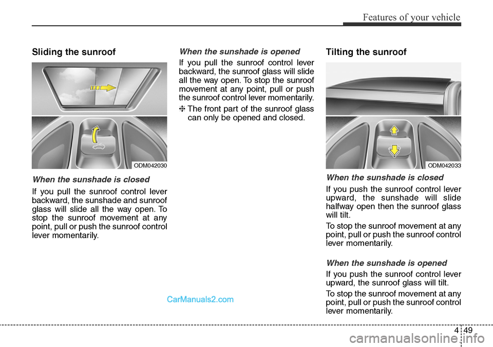 Hyundai Santa Fe 2016 Owners Manual - RHD (UK, Australia) 449
Features of your vehicle
Sliding the sunroof
When the sunshade is closed
If you pull the sunroof control lever
backward, the sunshade and sunroof
glass will slide all the way open. To
stop the su Hyundai Santa Fe 2016 Owners Manual - RHD (UK, Australia) 449
Features of your vehicle
Sliding the sunroof
When the sunshade is closed
If you pull the sunroof control lever
backward, the sunshade and sunroof
glass will slide all the way open. To
stop the su
