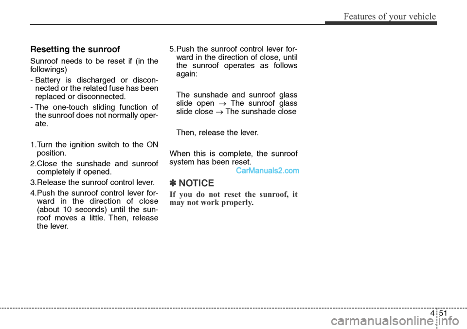 Hyundai Santa Fe 2016 Owners Manual - RHD (UK, Australia) 451
Features of your vehicle
Resetting the sunroof
Sunroof needs to be reset if (in the
followings)
- Battery is discharged or discon-
nected or the related fuse has been
replaced or disconnected.
- T Hyundai Santa Fe 2016 Owners Manual - RHD (UK, Australia) 451
Features of your vehicle
Resetting the sunroof
Sunroof needs to be reset if (in the
followings)
- Battery is discharged or discon-
nected or the related fuse has been
replaced or disconnected.
- T