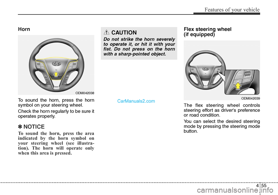 Hyundai Santa Fe 2016 Owners Manual - RHD (UK, Australia) 455
Features of your vehicle
Horn
To sound the horn, press the horn
symbol on your steering wheel.
Check the horn regularly to be sure it
operates properly.
✽NOTICE
To sound the horn, press the area Hyundai Santa Fe 2016 Owners Manual - RHD (UK, Australia) 455
Features of your vehicle
Horn
To sound the horn, press the horn
symbol on your steering wheel.
Check the horn regularly to be sure it
operates properly.
✽NOTICE
To sound the horn, press the area