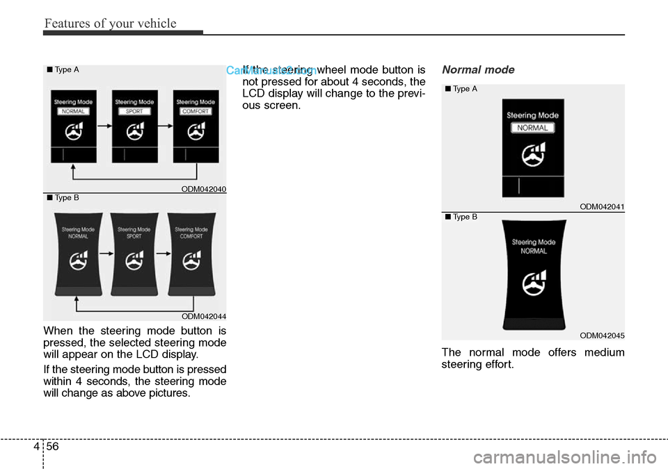 Hyundai Santa Fe 2016  Owners Manual - RHD (UK, Australia) Features of your vehicle
56 4
When the steering mode button is
pressed, the selected steering mode
will appear on the LCD display.
If the steering mode button is pressed
within 4 seconds, the steering