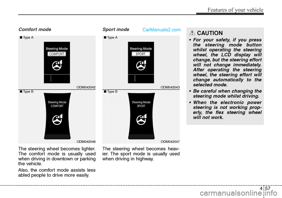 Hyundai Santa Fe 2016  Owners Manual - RHD (UK, Australia) 457
Features of your vehicle
Comfort mode
The steering wheel becomes lighter.
The comfort mode is usually used
when driving in downtown or parking
the vehicle.
Also, the comfort mode assists less
able