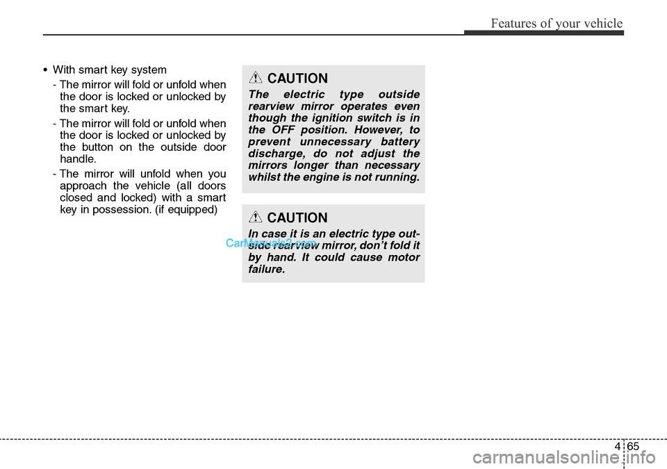 Hyundai Santa Fe 2016 Owners Manual - RHD (UK, Australia) 465
Features of your vehicle
• With smart key system
- The mirror will fold or unfold when
the door is locked or unlocked by
the smart key.
- The mirror will fold or unfold when
the door is locked o Hyundai Santa Fe 2016 Owners Manual - RHD (UK, Australia) 465
Features of your vehicle
• With smart key system
- The mirror will fold or unfold when
the door is locked or unlocked by
the smart key.
- The mirror will fold or unfold when
the door is locked o