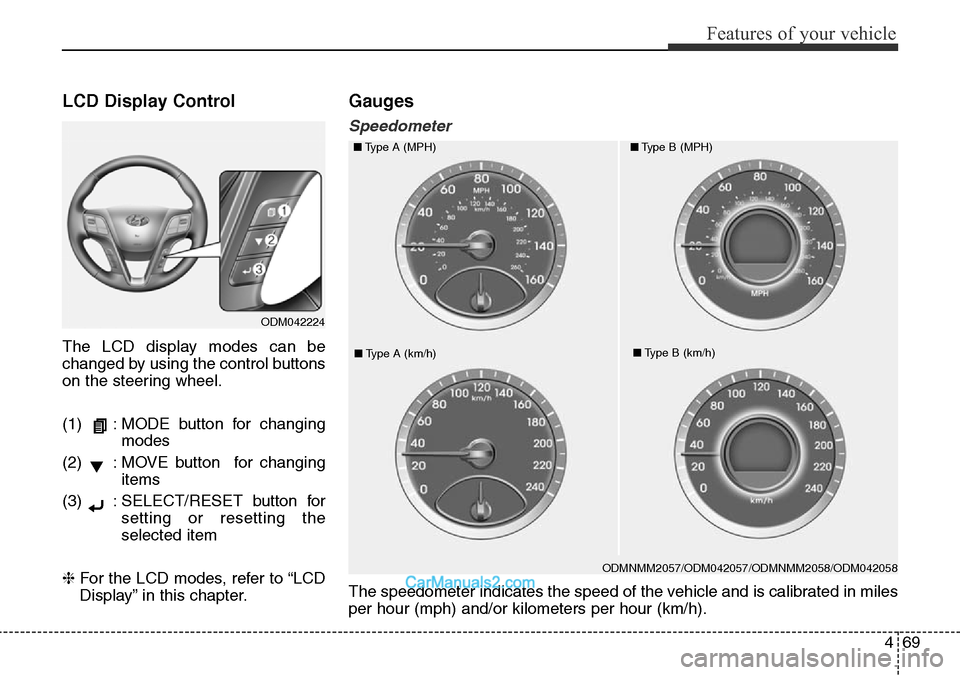 Hyundai Santa Fe 2016 Owners Manual - RHD (UK, Australia) 469
Features of your vehicle
LCD Display Control
The LCD display modes can be
changed by using the control buttons
on the steering wheel.
(1) : MODE button for changing
modes
(2) : MOVE button for Hyundai Santa Fe 2016 Owners Manual - RHD (UK, Australia) 469
Features of your vehicle
LCD Display Control
The LCD display modes can be
changed by using the control buttons
on the steering wheel.
(1) : MODE button for changing
modes
(2) : MOVE button for