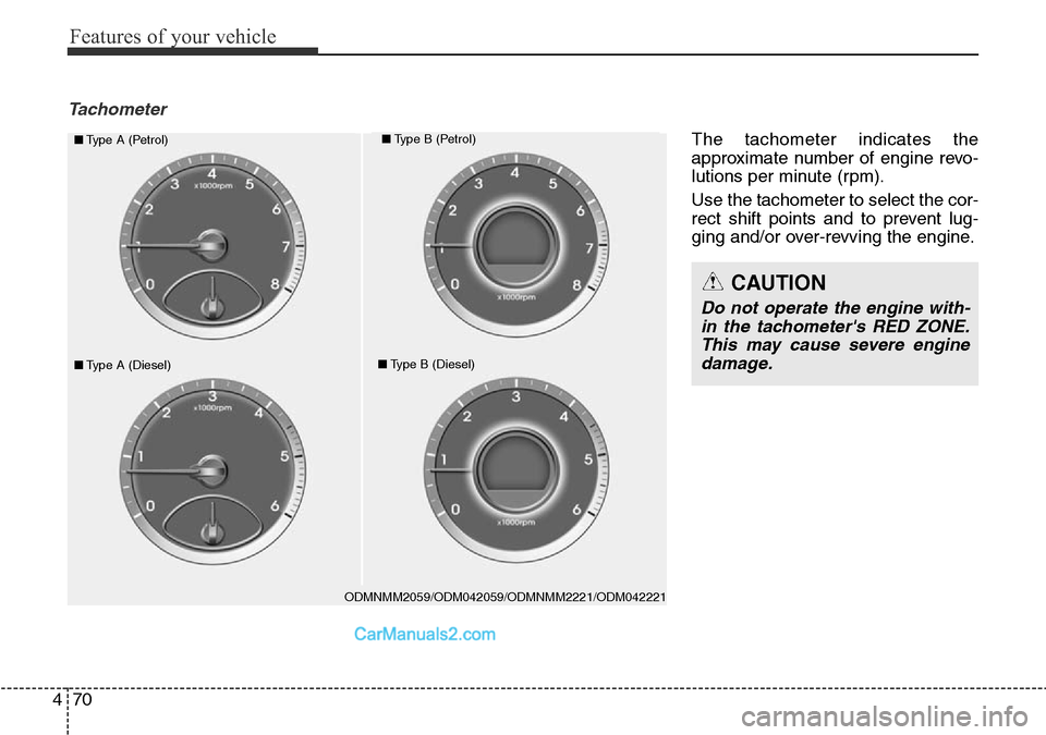 Hyundai Santa Fe 2016 Owners Manual - RHD (UK, Australia) Features of your vehicle
70 4
Tachometer
ODMNMM2059/ODM042059/ODMNMM2221/ODM042221
■Type A (Petrol)■Type B (Petrol)
■Type A (Diesel)■Type B (Diesel)
CAUTION
Do not operate the engine with-
in Hyundai Santa Fe 2016 Owners Manual - RHD (UK, Australia) Features of your vehicle
70 4
Tachometer
ODMNMM2059/ODM042059/ODMNMM2221/ODM042221
■Type A (Petrol)■Type B (Petrol)
■Type A (Diesel)■Type B (Diesel)
CAUTION
Do not operate the engine with-
in