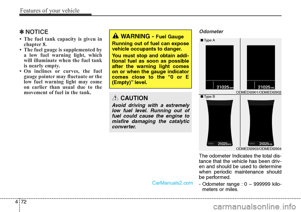 Hyundai Santa Fe 2016 Owners Manual - RHD (UK, Australia) Features of your vehicle
72 4
✽NOTICE
• The fuel tank capacity is given in
chapter 8.
• The fuel gauge is supplemented by
a low fuel warning light, which
will illuminate when the fuel tank
is ne Hyundai Santa Fe 2016 Owners Manual - RHD (UK, Australia) Features of your vehicle
72 4
✽NOTICE
• The fuel tank capacity is given in
chapter 8.
• The fuel gauge is supplemented by
a low fuel warning light, which
will illuminate when the fuel tank
is ne