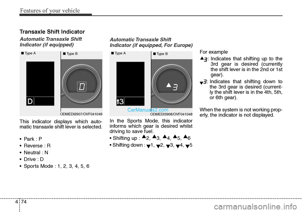 Hyundai Santa Fe 2016 Owners Manual - RHD (UK, Australia) Features of your vehicle
74 4
Transaxle Shift Indicator
Automatic Transaxle Shift
Indicator (if equipped)
This indicator displays which auto-
matic transaxle shift lever is selected.
•Park :P
• R Hyundai Santa Fe 2016 Owners Manual - RHD (UK, Australia) Features of your vehicle
74 4
Transaxle Shift Indicator
Automatic Transaxle Shift
Indicator (if equipped)
This indicator displays which auto-
matic transaxle shift lever is selected.
•Park :P
• R