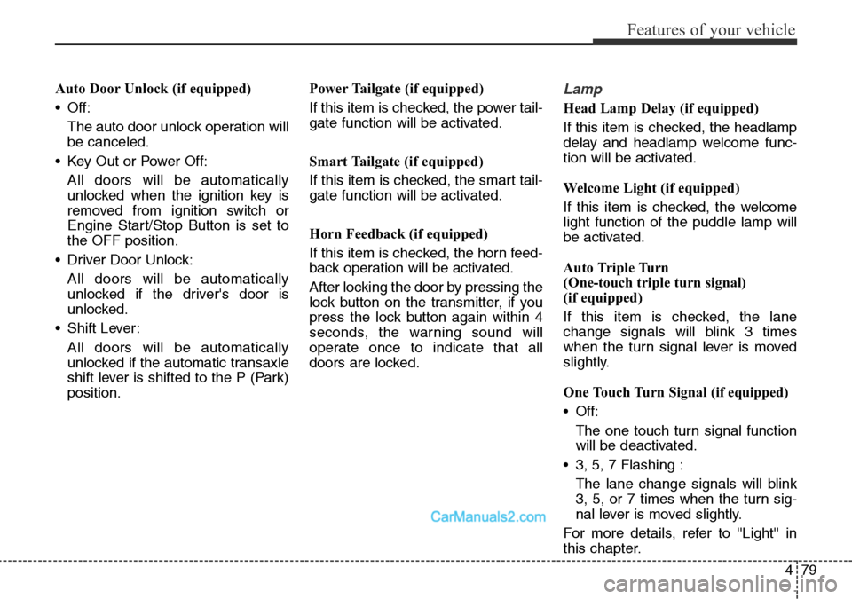 Hyundai Santa Fe 2016 Owners Manual - RHD (UK, Australia) 479
Features of your vehicle
Auto Door Unlock (if equipped)
• Off:
The auto door unlock operation will
be canceled.
• Key Out or Power Off:
All doors will be automatically
unlocked when the igniti Hyundai Santa Fe 2016 Owners Manual - RHD (UK, Australia) 479
Features of your vehicle
Auto Door Unlock (if equipped)
• Off:
The auto door unlock operation will
be canceled.
• Key Out or Power Off:
All doors will be automatically
unlocked when the igniti