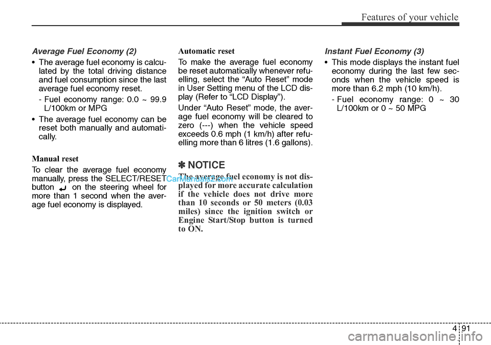 Hyundai Santa Fe 2016 Owners Manual - RHD (UK, Australia) 491
Features of your vehicle
Average Fuel Economy (2)
• The average fuel economy is calcu-
lated by the total driving distance
and fuel consumption since the last
average fuel economy reset.
- Fuel Hyundai Santa Fe 2016 Owners Manual - RHD (UK, Australia) 491
Features of your vehicle
Average Fuel Economy (2)
• The average fuel economy is calcu-
lated by the total driving distance
and fuel consumption since the last
average fuel economy reset.
- Fuel