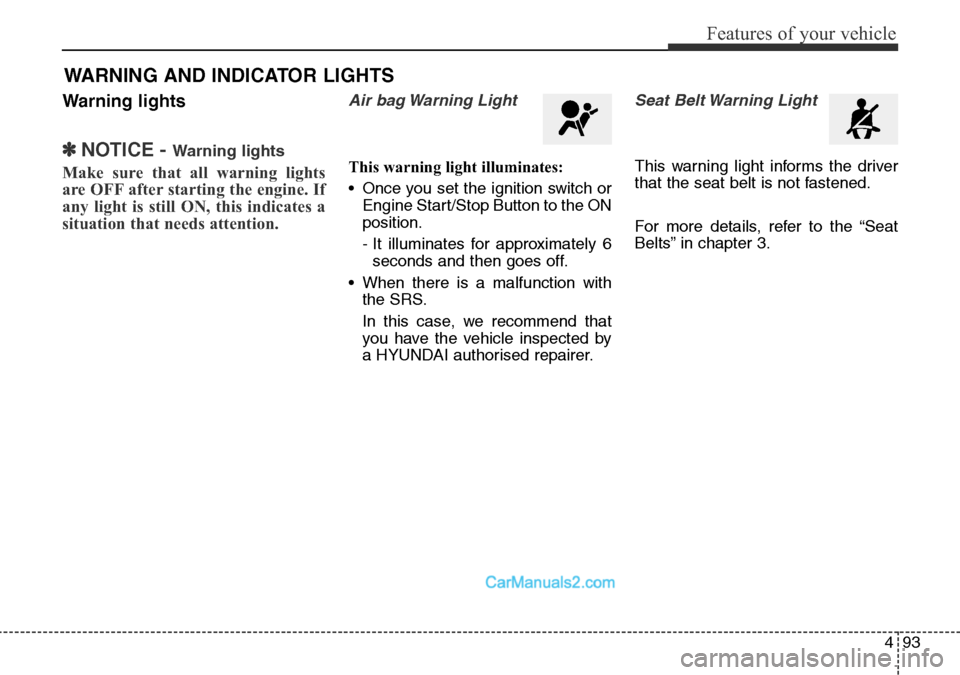 Hyundai Santa Fe 2016 Owners Manual - RHD (UK, Australia) 493
Features of your vehicle
Warning lights
✽NOTICE - Warning lights
Make sure that all warning lights
are OFF after starting the engine. If
any light is still ON, this indicates a
situation that ne Hyundai Santa Fe 2016 Owners Manual - RHD (UK, Australia) 493
Features of your vehicle
Warning lights
✽NOTICE - Warning lights
Make sure that all warning lights
are OFF after starting the engine. If
any light is still ON, this indicates a
situation that ne