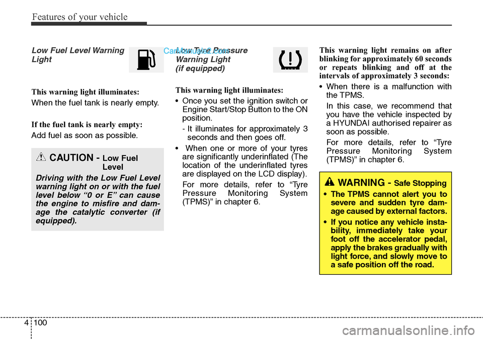 Hyundai Santa Fe 2016 Owners Manual - RHD (UK, Australia) Features of your vehicle
100 4
Low Fuel Level Warning
Light
This warning light illuminates:
When the fuel tank is nearly empty.
If the fuel tank is nearly empty:
Add fuel as soon as possible.
Low Tyre Hyundai Santa Fe 2016 Owners Manual - RHD (UK, Australia) Features of your vehicle
100 4
Low Fuel Level Warning
Light
This warning light illuminates:
When the fuel tank is nearly empty.
If the fuel tank is nearly empty:
Add fuel as soon as possible.
Low Tyre